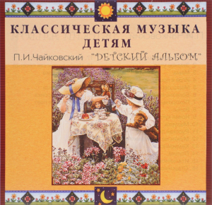 CD Классическая музыка детям - П. И. Чайковский. Детский альбом - fgospostavki.ru - Южно-Сахалинск